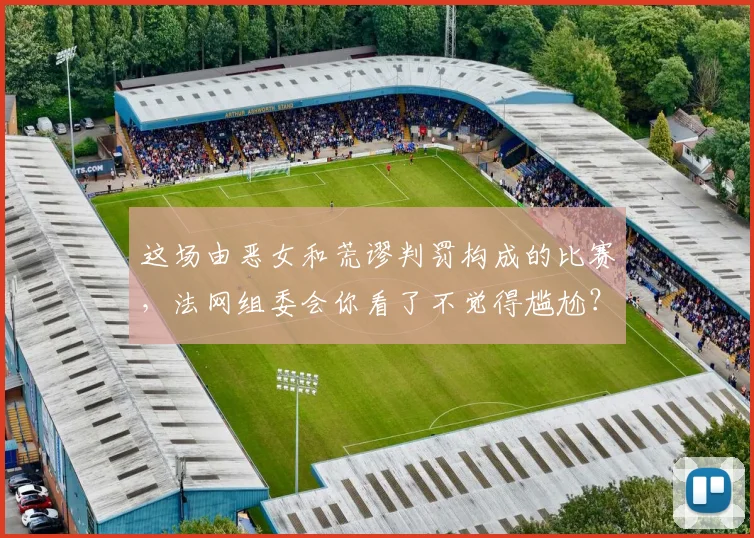 这场由恶女和荒谬判罚构成的比赛，法网组委会你看了不觉得尴尬？