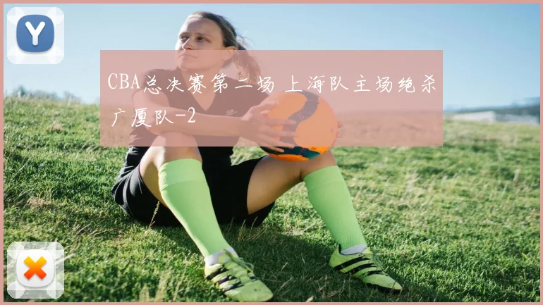 CBA总决赛第二场 上海队主场绝杀广厦队