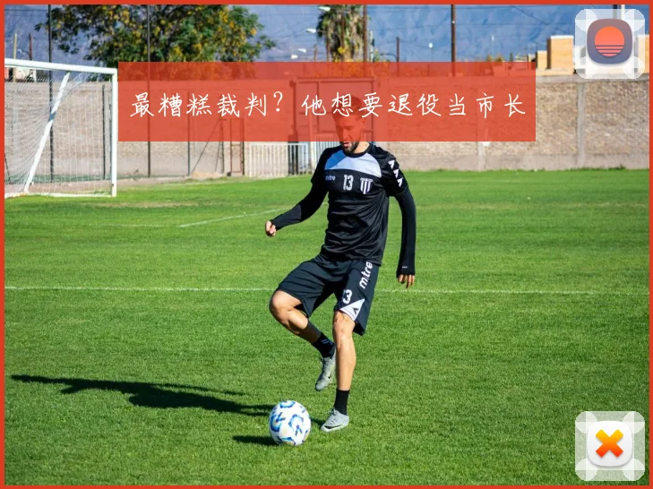 最糟糕裁判？他想要退役当市长