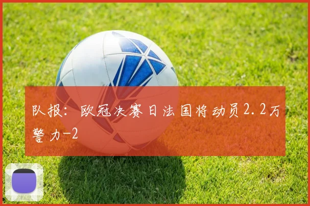 队报：欧冠决赛日法国将动员2.2万警力