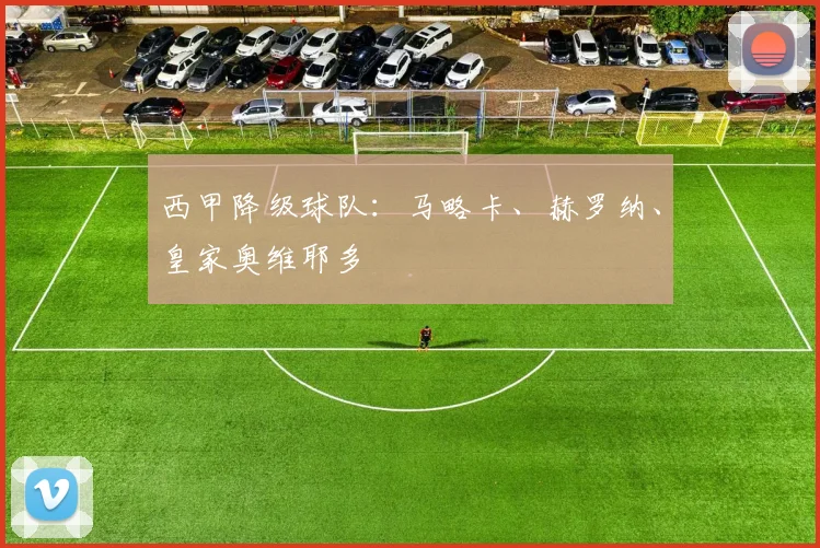 西甲降级球队：马略卡、赫罗纳、皇家奥维耶多