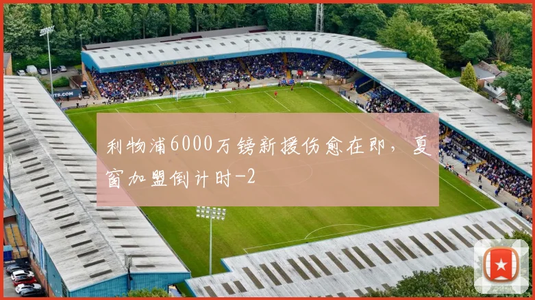利物浦6000万镑新援伤愈在即，夏窗加盟倒计时