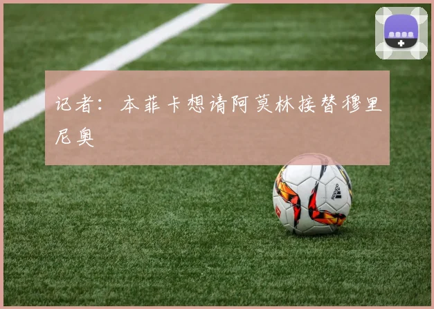 记者：本菲卡想请阿莫林接替穆里尼奥